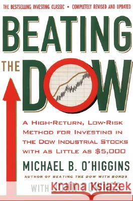 Beating the Dow Revised Edition: A High-Return, Low-Risk Method for Investing in the Dow Jones Industrial Stocks with as Little as $5,000 Michael O'Higgins John Downes 9780066620473 HarperCollins Publishers