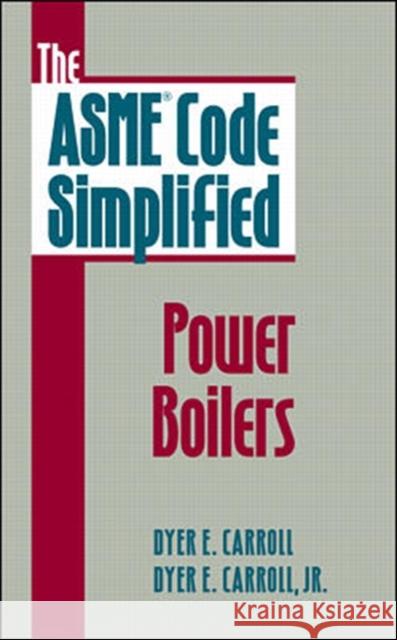 The Asme Code Simplified: Power Boilers Carroll, Dyer 9780070116368 McGraw-Hill Professional Publishing