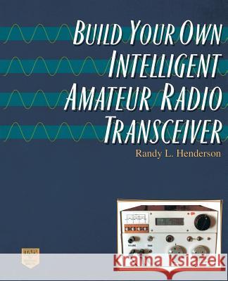 Build Your Own Intelligent Amateur Radio Transceiver Randy Lee Henderson 9780070282643 McGraw-Hill Companies