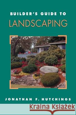 Builder's Guide to Landscaping Jonathan F. Hutchings Chad Simmons 9780070318304 McGraw-Hill Professional Publishing