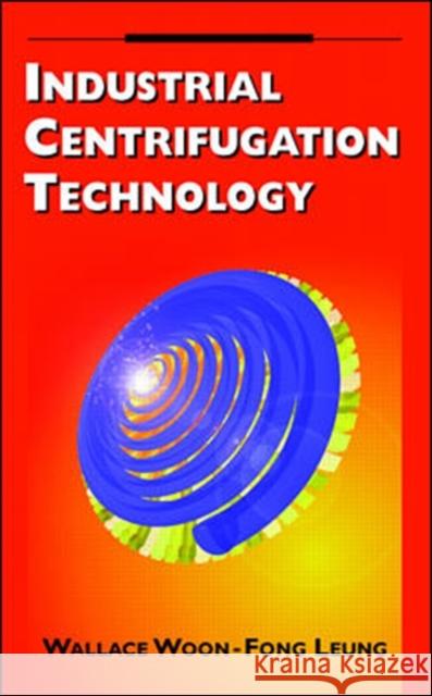 Industrial Centrifugation Technology Wallace Woon-Fong Leung 9780070371910 McGraw-Hill Professional Publishing