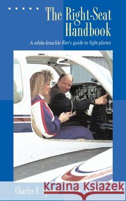 The Right-Seat Handbook: A White-Knuckle Flier's Guide to Light Planes Spence, Charles F. 9780070601482 McGraw-Hill Professional Publishing