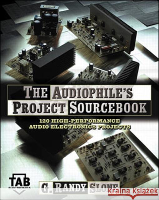 The Audiophile's Project Sourcebook: 120 High-Performance Audio Electronics Projects G. Randy Slone 9780071379298 Tab Books