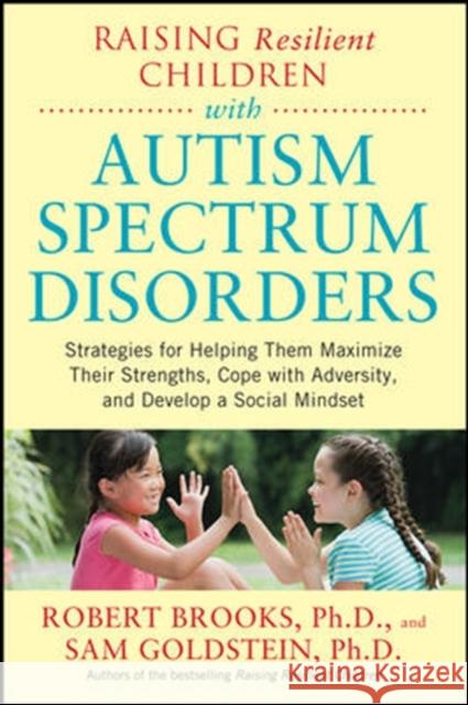 Raising Resilient Children with Autism Spectrum Disorders: Strategies for Maximizing Their Strengths, Coping with Adversity, and Developing a Social M Brooks, Robert 9780071385220 McGraw-Hill Medical