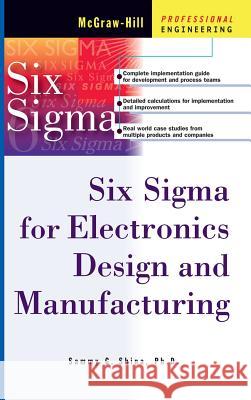 Six SIGMA for Electronics Design and Manufacturing Sammy G. Shina 9780071395113 McGraw-Hill Professional Publishing