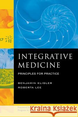 Integrative Medicine: Principles for Practice Benjamin Kligler Roberta A. Lee 9780071402392 McGraw-Hill Medical Publishing