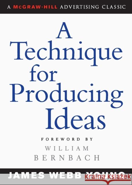 A Technique for Producing Ideas James Webb Young William Bernbach William Bernbach 9780071410946 McGraw-Hill Education - Europe