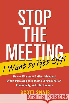 Stop the Meeting I Want to Get Off!: How to Eliminate Endless Meetings While Improving Your Team's Communication, Productivity, and Effectiveness: How Snair, Scott 9780071411066 McGraw-Hill Companies