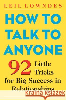 How to Talk to Anyone: 92 Little Tricks for Big Success in Relationships Lowndes, Leil 9780071418584 McGraw-Hill Companies