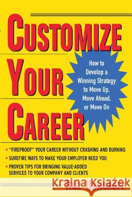 Customize Your Career: How to Develop a Winning Strategy to Move Up, Move Ahead, or Move on Usheroff, Roz 9780071422796 McGraw-Hill Companies