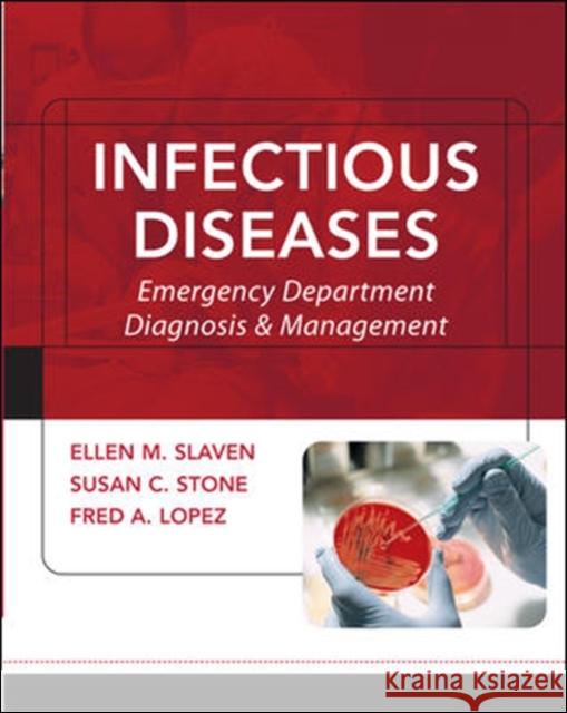 Infectious Diseases: Emergency Department Diagnosis & Management Ellen M. Slaven Susan C. Stone Fred A. Lopez 9780071434164 McGraw-Hill Professional Publishing