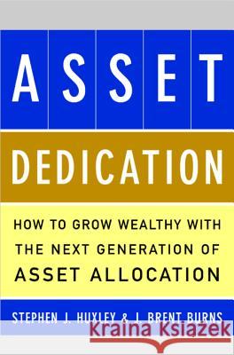 Asset Dedication: How to Grow Wealthy with the Next Generation of Asset Allocation Stephen J. Huxley J. Brent Burns 9780071434829 McGraw-Hill Companies