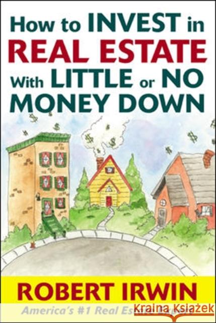 How to Invest in Real Estate with Little or No Money Down Irwin, Robert 9780071439992 McGraw-Hill Companies