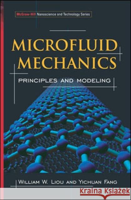 Microfluid Mechanics: Principles and Modeling Liou, William 9780071443227 McGraw-Hill Professional Publishing