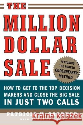 The Million Dollar Sale: How to Get to the Top Decision Makers and Close the Big Sale in Just Two Calls Patricia H. Gardner Timothy Haas 9780071445191 McGraw-Hill Companies