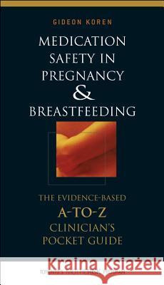 Medication Safety in Pregnancy and Breastfeeding: The Evidence-Based, A to Z Clinician's Pocket Guide Gideon Koren 9780071448277 McGraw-Hill Medical Publishing