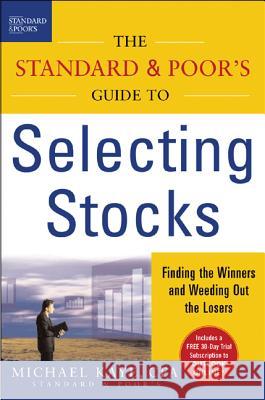 The Standard & Poor's Guide to Selecting Stocks: Finding the Winners & Weeding Out the Losers Michael Kaye 9780071450843 McGraw-Hill Companies