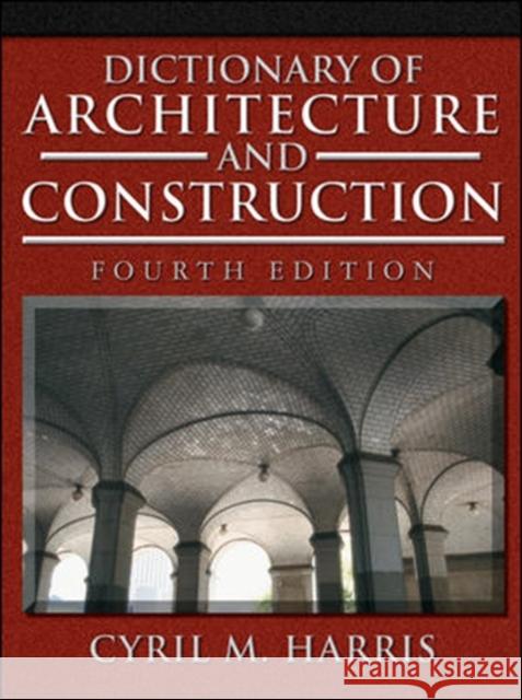 Dictionary of Architecture and Construction Cyril M. Harris 9780071452373 McGraw-Hill Professional Publishing