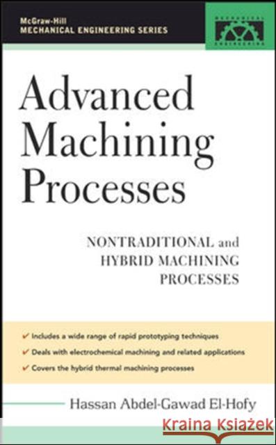 Advanced Machining Processes: Nontraditional and Hybrid Machining Processes El-Hofy, Hassan 9780071453349 McGraw-Hill Professional Publishing