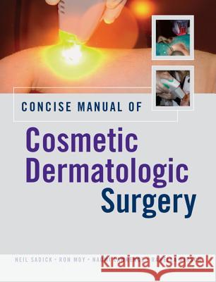 Concise Manual of Cosmetic Dermatologic Surgery Neil Sadick Ron Moy Naomi Lawrence 9780071453660 McGraw-Hill Professional Publishing