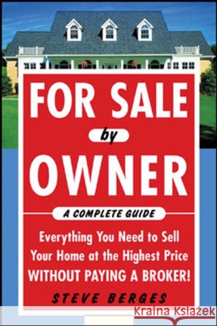 For Sale by Owner: A Complete Guide: Everything You Need to Sell Your Home at the Highest Price Without Paying a Broker!: Everything You Need to Sell Berges, Steve 9780071458252 McGraw-Hill Companies