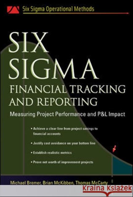 Six SIGMA Financial Tracking and Reporting: Measuring Project Performance and P&l Impact Bremer, Michael 9780071458917 McGraw-Hill Professional Publishing