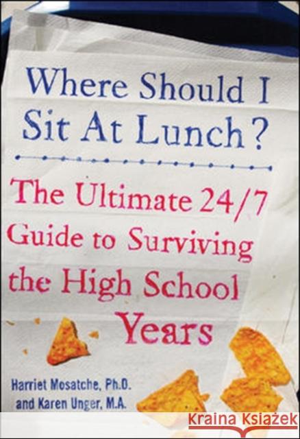 Where Should I Sit at Lunch?: The Ultimate 24/7 Guide to Surviving the High School Years Unger, Karen 9780071459280 McGraw-Hill Companies