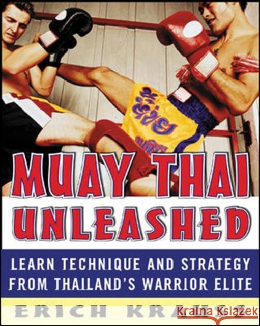 Muay Thai Unleashed: Learn Technique and Strategy from Thailand's Warrior Elite Krauss, Erich 9780071464994 McGraw-Hill Education - Europe