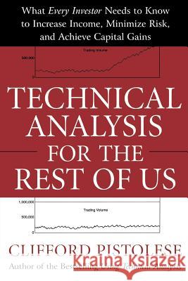 Technical Analysis for the Rest of Us: What Every Investor Needs to Know to Increase Income, Minimize Risk, and Archieve Capital Gains Pistolese, Clifford 9780071467216 McGraw-Hill Companies