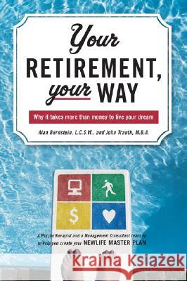 Your Retirement, Your Way: Why It Takes More Than Money to Live Your Dream Alan Bernstein John Trauth 9780071467872 McGraw-Hill Companies