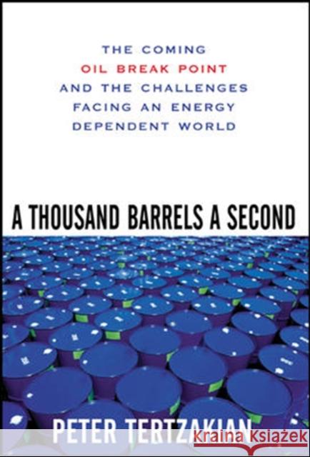 A Thousand Barrels a Second: The Coming Oil Break Point and the Challenges Facing an Energy Dependent World Peter Tertzakian 9780071468749 McGraw-Hill Companies