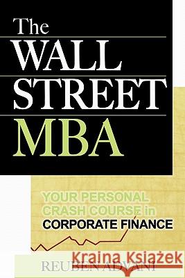 The Wall Street MBA: Your Personal Crash Course in Corporate Finance Reuben Advani 9780071470087 McGraw-Hill Companies