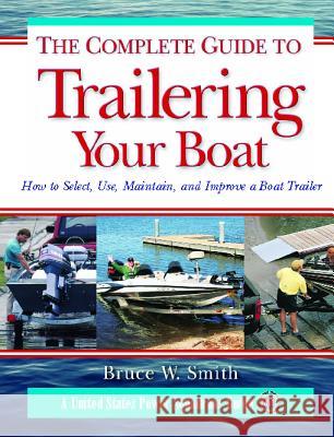 The Complete Guide to Trailering Your Boat: How to Select, Use, Maintain, and Improve Boat Trailers Bruce W. Smith 9780071471640 International Marine Publishing
