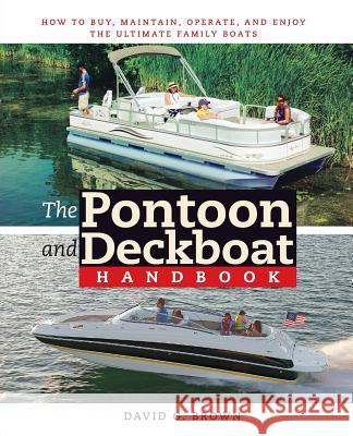 The Pontoon and Deckboat Handbook: How to Buy, Maintain, Operate, and Enjoy the Ultimate Family Boats David G. Brown 9780071472630 International Marine Publishing