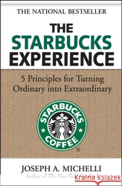 The Starbucks Experience: 5 Principles for Turning Ordinary Into Extraordinary Joseph Michelli 9780071477840 McGraw-Hill Companies
