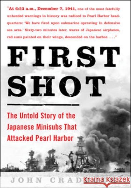 First Shot: The Untold Story of the Japanese Minisubs That Attacked Pearl Harbor Craddock, John 9780071479110 McGraw-Hill Companies