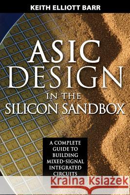 ASIC Design in the Silicon Sandbox: A Complete Guide to Building Mixed-Signal Integrated Circuits Keith Barr 9780071481618 McGraw-Hill Professional Publishing