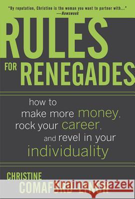 Rules for Renegades: How to Make More Money, Rock Your Career, and Revel in Your Individuality Christine Comaford-Lynch 9780071489751 McGraw-Hill Companies