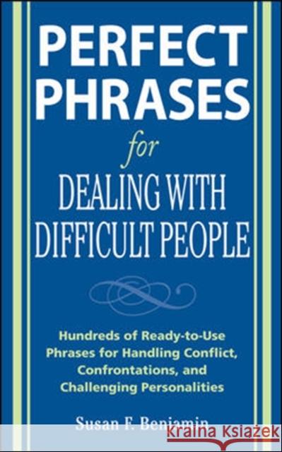 Perfect Phrases for Dealing with Difficult People: Hundreds of Ready-to-Use Phrases for Handling Conflict, Confrontations and Challenging Personalities Susan Benjamin 9780071493048 McGraw-Hill Education - Europe