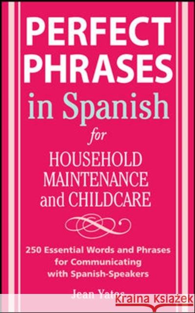 Perfect Phrases in Spanish for Household Maintenance and Childcare: 500 + Essential Words and Phrases for Communicating with Spanish-Speakers Yates, Jean 9780071494762 McGraw-Hill