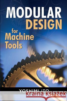 Modular Design for Machine Tools Yoshimi Ito 9780071496605 McGraw-Hill Professional Publishing