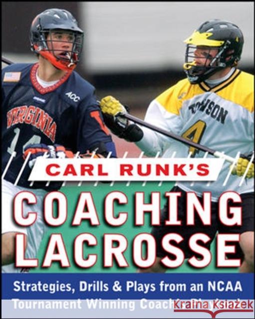 Carl Runk's Coaching Lacrosse: Strategies, Drills, & Plays from an NCAA Tournament Winning Coach's Playbook  Runk 9780071588430 0
