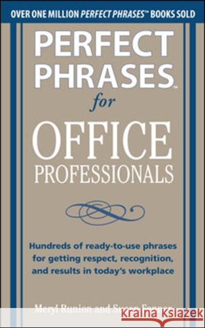 Perfect Phrases for Office Professionals: Hundreds of Ready-To-Use Phrases for Getting Respect, Recognition, and Results in Today's Workplace Runion, Meryl 9780071766746 0