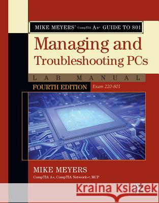 Mike Meyers' CompTIA A+ Guide to 801 Managing and Troubleshooting PCs Lab Manual (Exam 220-801) Meyers, Mike 9780071795173 McGraw-Hill Osborne