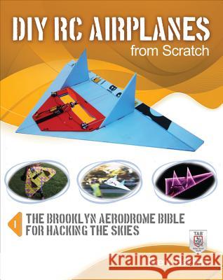 DIY Rc Airplanes from Scratch: The Brooklyn Aerodrome Bible for Hacking the Skies Baldwin, Breck 9780071810043 0