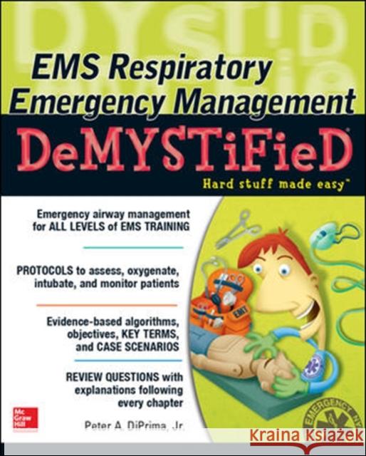 EMS Respiratory Emergency Management Demystified Diprima, Peter 9780071820837 McGraw-Hill Medical Publishing
