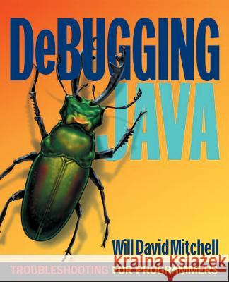 Debugging Java: Troubleshooting for Programmers Mitchell, Will David 9780072125627 McGraw-Hill Companies