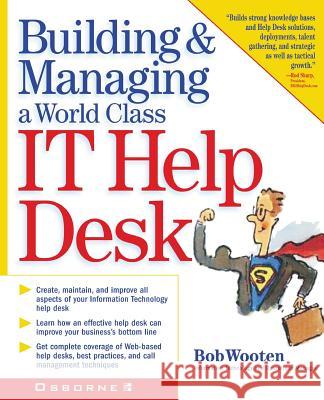 Building & Managing a World Class It Help Desk Bob Wooten Robert J. Wooten 9780072132373 McGraw-Hill/Osborne Media