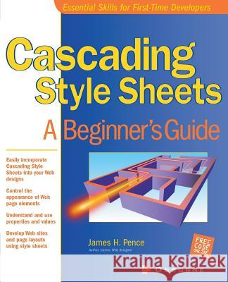 Cascading Style Sheets: A Beginner's Guide Pence, James H. 9780072192957 McGraw-Hill/Osborne Media