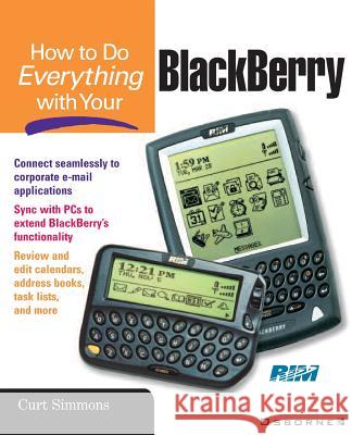 How to Do Everything with Your Blackberry Simmons, Curt 9780072193930 McGraw-Hill Companies